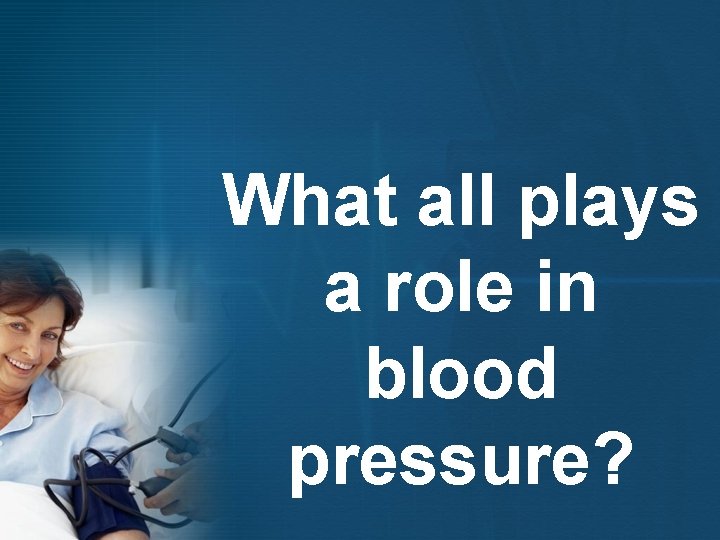 What all plays a role in blood pressure? 