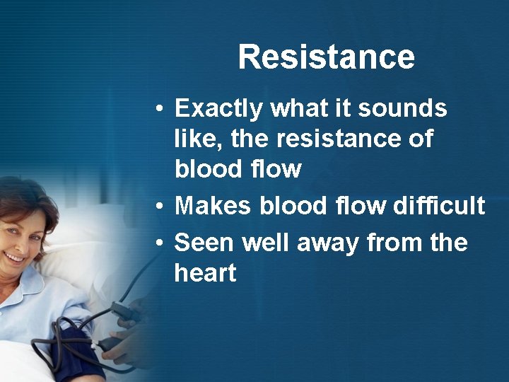Resistance • Exactly what it sounds like, the resistance of blood flow • Makes