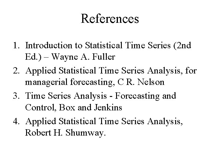 References 1. Introduction to Statistical Time Series (2 nd Ed. ) – Wayne A.