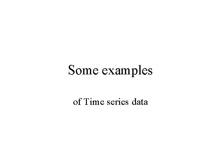 Some examples of Time series data 