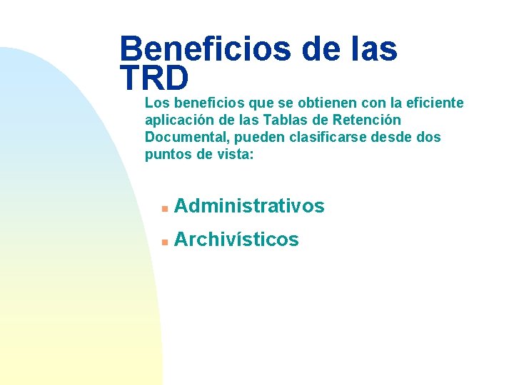 Beneficios de las TRD Los beneficios que se obtienen con la eficiente aplicación de