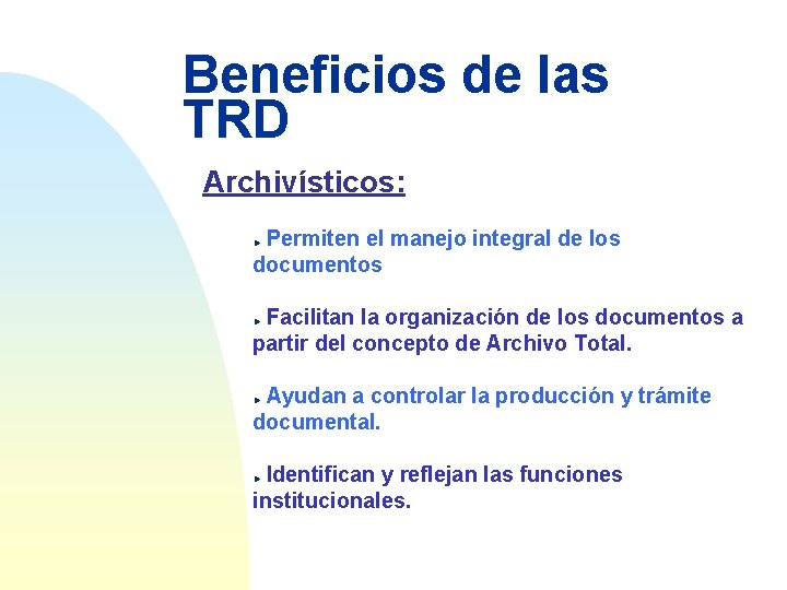 Beneficios de las TRD Archivísticos: Permiten el manejo integral de los documentos Facilitan la