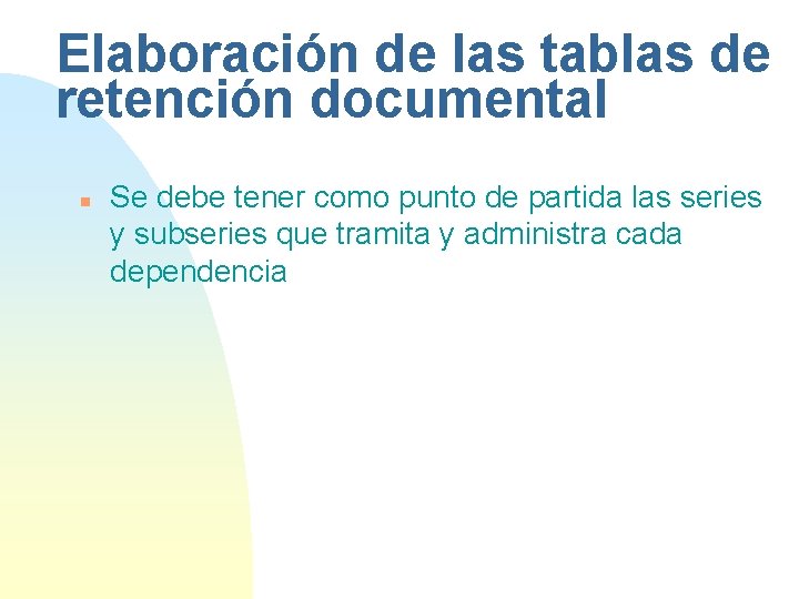 Elaboración de las tablas de retención documental n Se debe tener como punto de