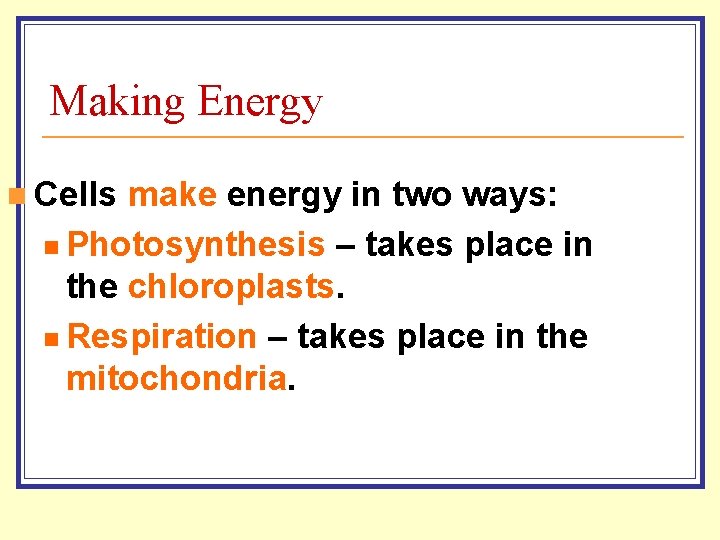 Making Energy n Cells make energy in two ways: n Photosynthesis – takes place