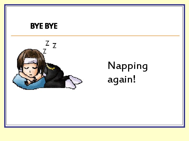 BYE Napping again! 