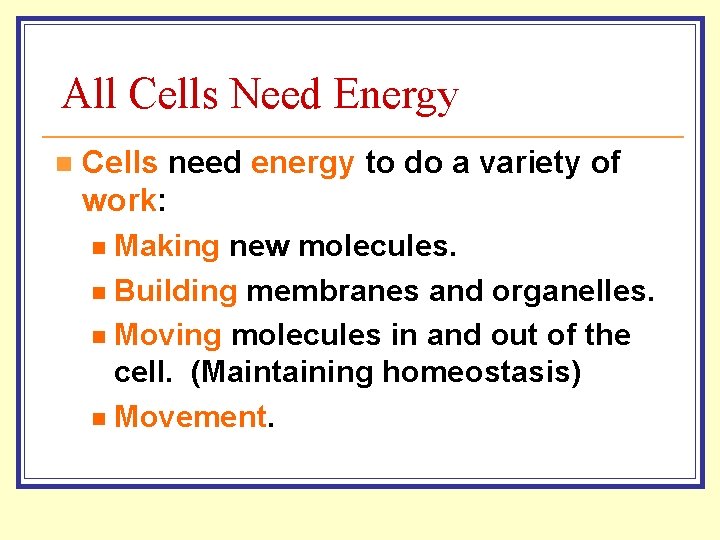 All Cells Need Energy n Cells need energy to do a variety of work: