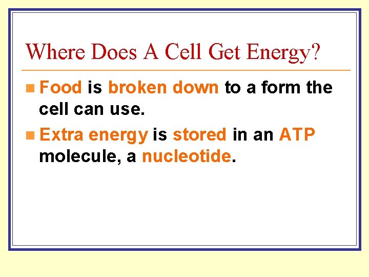Where Does A Cell Get Energy? n Food is broken down to a form