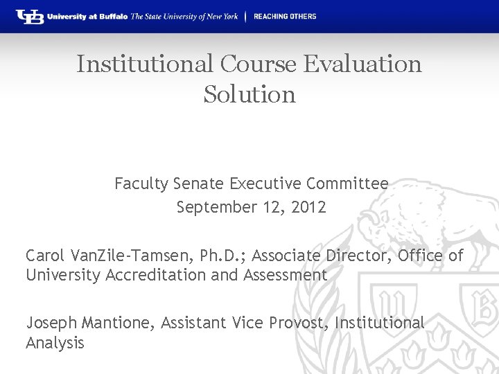 Institutional Course Evaluation Solution Faculty Senate Executive Committee September 12, 2012 Carol Van. Zile-Tamsen,