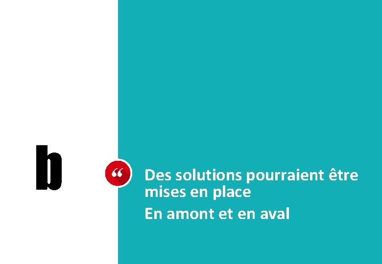 b Des solutions pourraient être mises en place En amont et en aval 