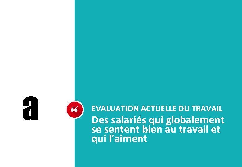 a EVALUATION ACTUELLE DU TRAVAIL Des salariés qui globalement se sentent bien au travail