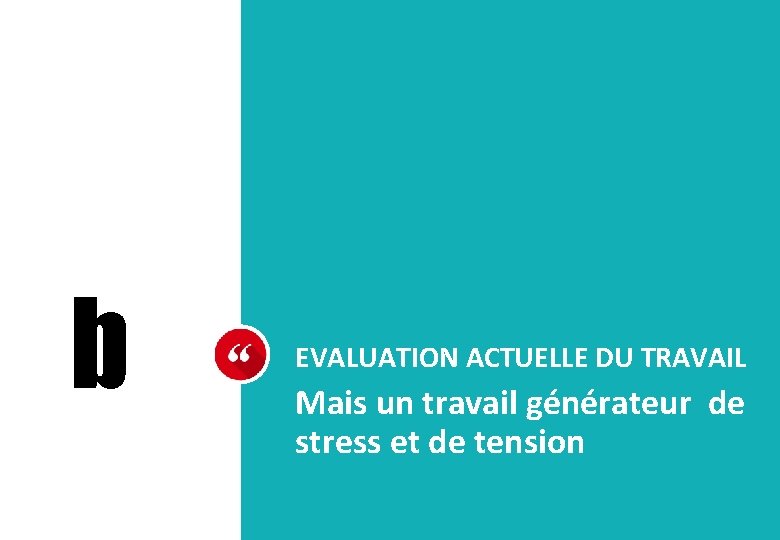 b EVALUATION ACTUELLE DU TRAVAIL Mais un travail générateur de stress et de tension