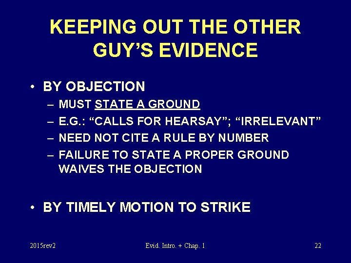 KEEPING OUT THE OTHER GUY’S EVIDENCE • BY OBJECTION – – MUST STATE A