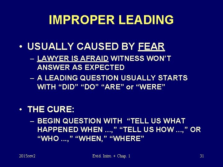 IMPROPER LEADING • USUALLY CAUSED BY FEAR – LAWYER IS AFRAID WITNESS WON’T ANSWER