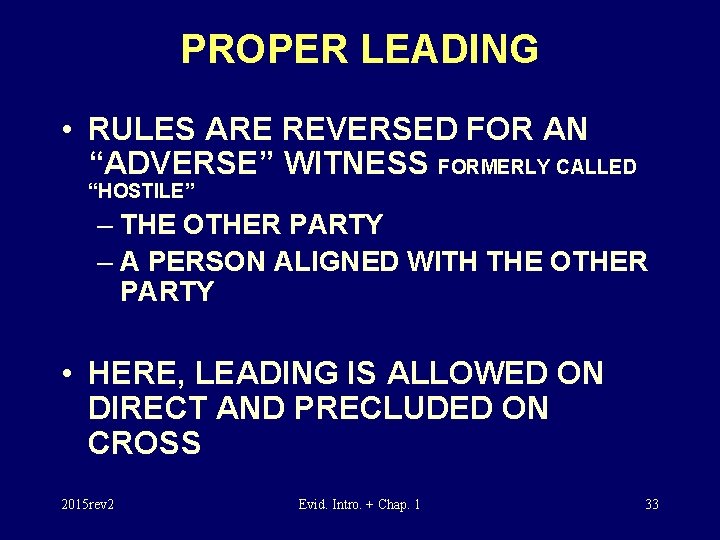 PROPER LEADING • RULES ARE REVERSED FOR AN “ADVERSE” WITNESS FORMERLY CALLED “HOSTILE” –