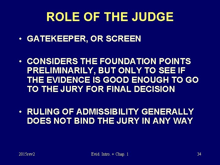 ROLE OF THE JUDGE • GATEKEEPER, OR SCREEN • CONSIDERS THE FOUNDATION POINTS PRELIMINARILY,