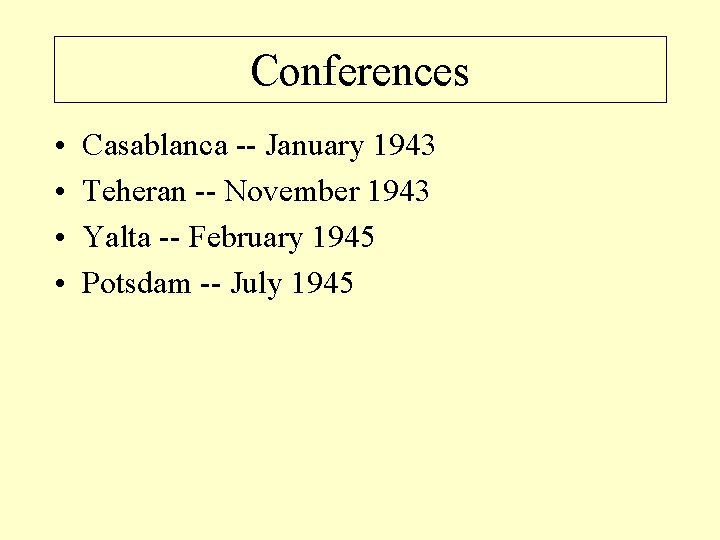 Conferences • • Casablanca -- January 1943 Teheran -- November 1943 Yalta -- February