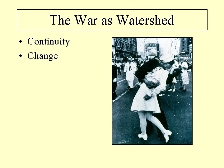 The War as Watershed • Continuity • Change 