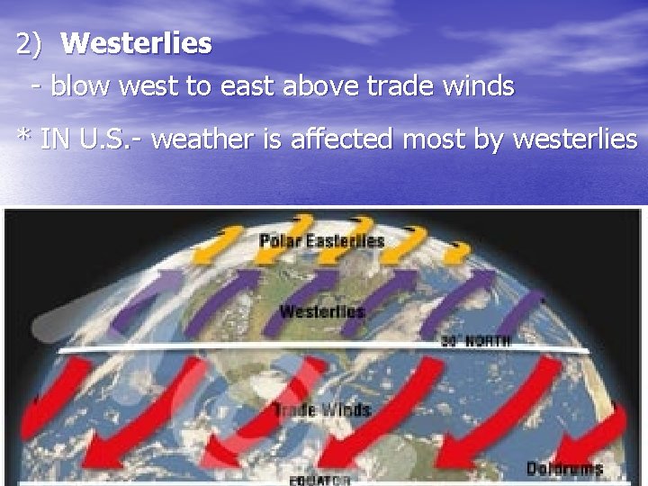 2) Westerlies - blow west to east above trade winds * IN U. S.