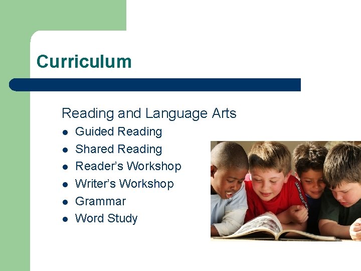 Curriculum Reading and Language Arts l l l Guided Reading Shared Reading Reader’s Workshop