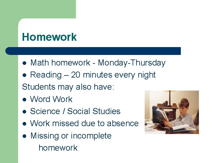 Homework Math homework - Monday-Thursday l Reading – 20 minutes every night Students may