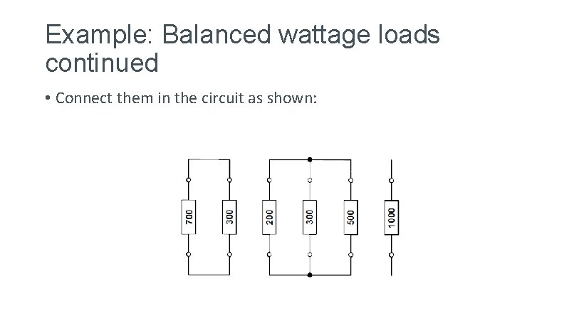 Example: Balanced wattage loads continued • Connect them in the circuit as shown: 
