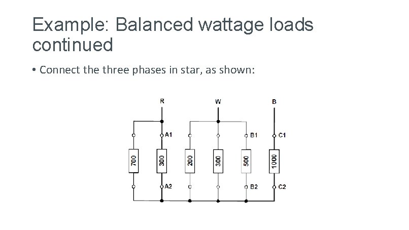 Example: Balanced wattage loads continued • Connect the three phases in star, as shown: