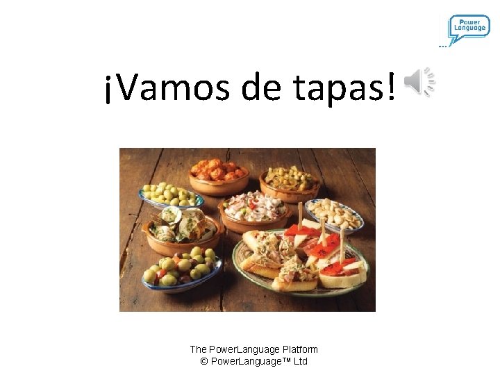 ¡Vamos de tapas! The Power. Language Platform © Power. Language™ Ltd 