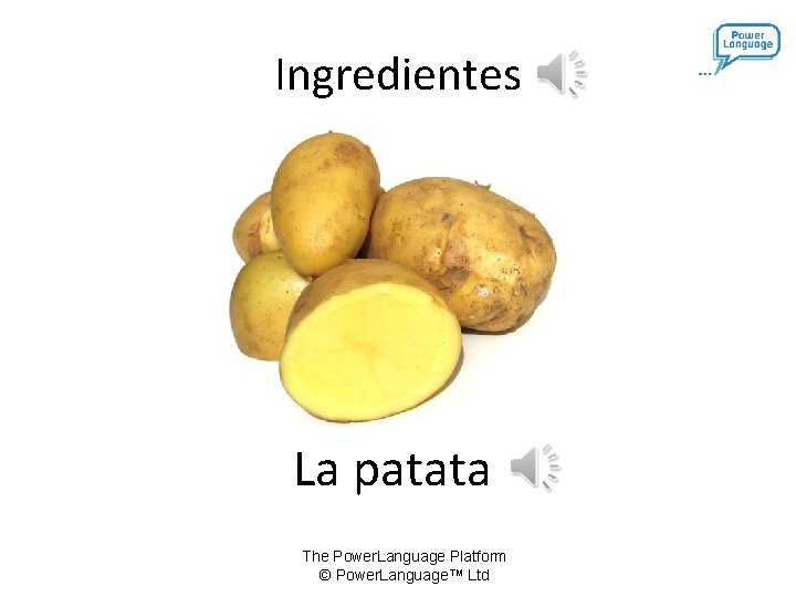 Ingredientes La patata The Power. Language Platform © Power. Language™ Ltd 