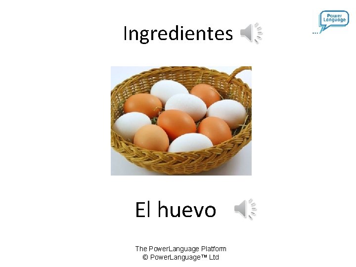 Ingredientes El huevo The Power. Language Platform © Power. Language™ Ltd 