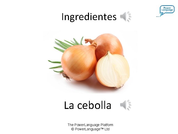 Ingredientes La cebolla The Power. Language Platform © Power. Language™ Ltd 