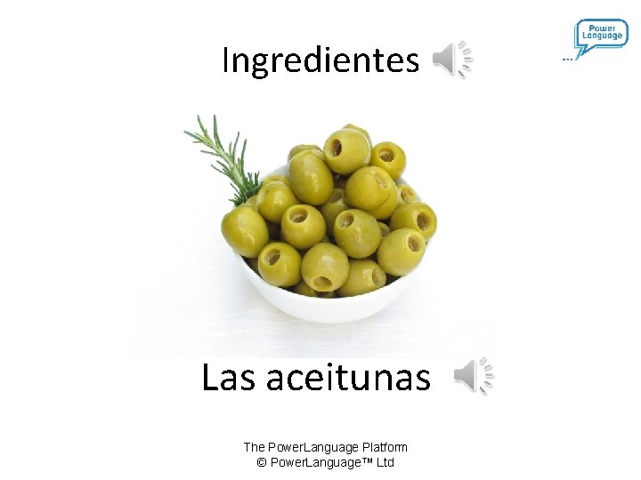 Ingredientes Las aceitunas The Power. Language Platform © Power. Language™ Ltd 