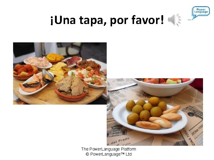 ¡Una tapa, por favor! The Power. Language Platform © Power. Language™ Ltd 