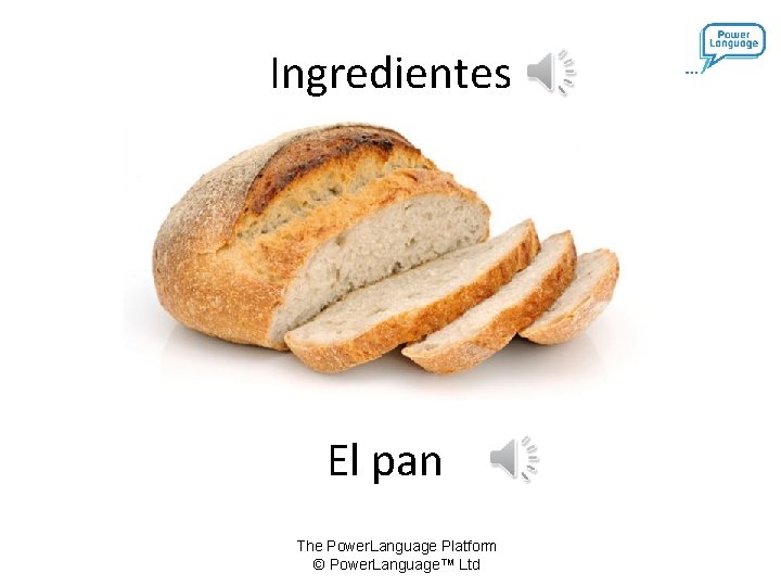 Ingredientes El pan The Power. Language Platform © Power. Language™ Ltd 