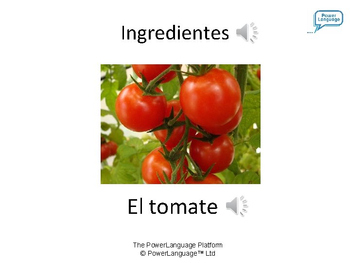 Ingredientes El tomate The Power. Language Platform © Power. Language™ Ltd 