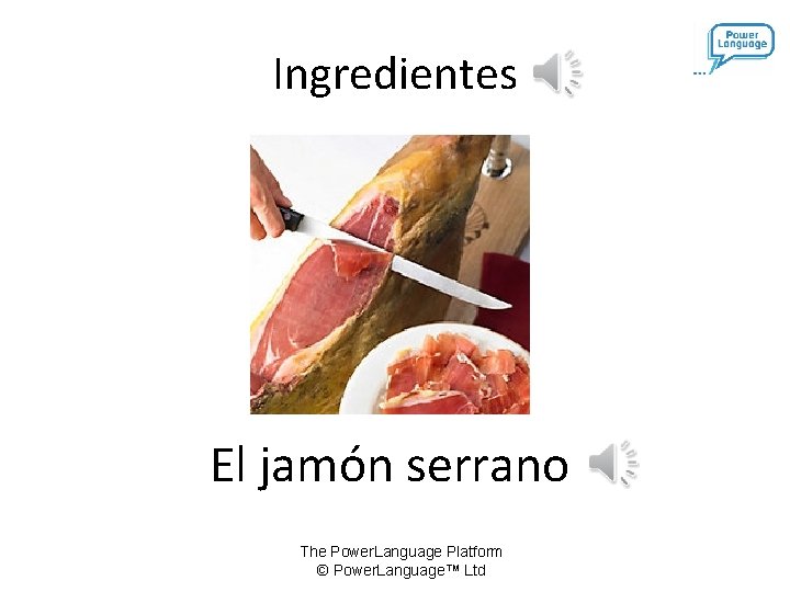 Ingredientes El jamón serrano The Power. Language Platform © Power. Language™ Ltd 