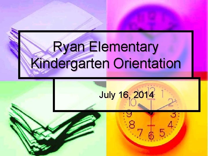 Ryan Elementary Kindergarten Orientation July 16, 2014 