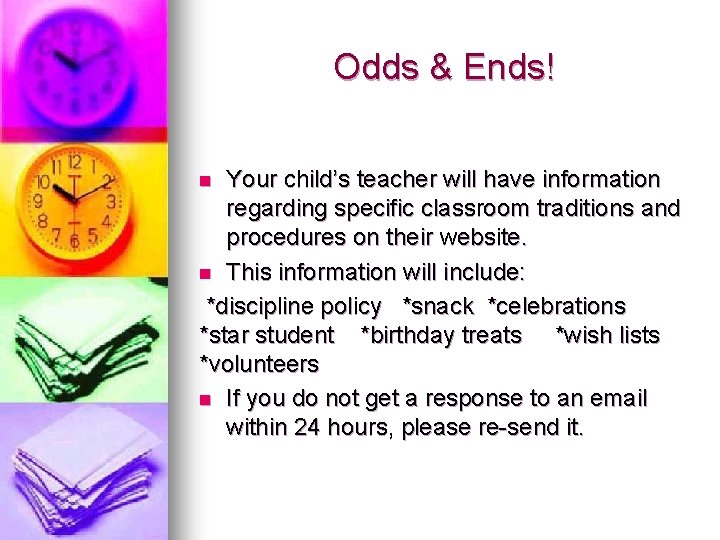 Odds & Ends! Your child’s teacher will have information regarding specific classroom traditions and