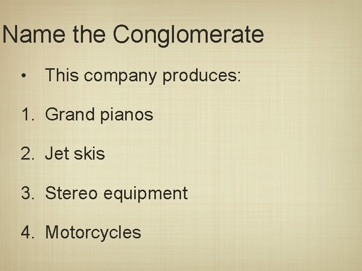 Name the Conglomerate • This company produces: 1. Grand pianos 2. Jet skis 3.
