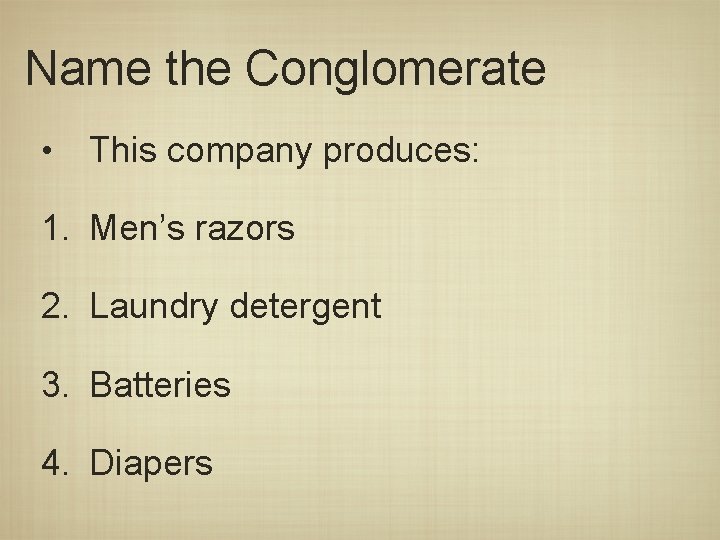 Name the Conglomerate • This company produces: 1. Men’s razors 2. Laundry detergent 3.