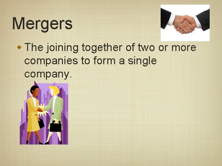 Mergers w The joining together of two or more companies to form a single