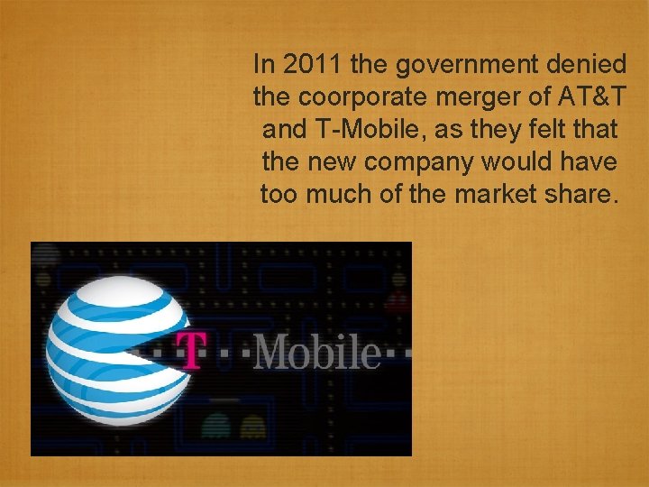 In 2011 the government denied the coorporate merger of AT&T and T-Mobile, as they