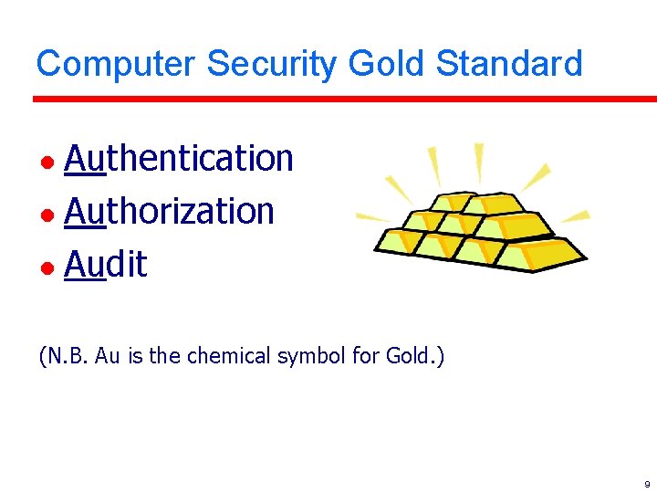 Computer Security Gold Standard Authentication l Authorization l Audit l (N. B. Au is