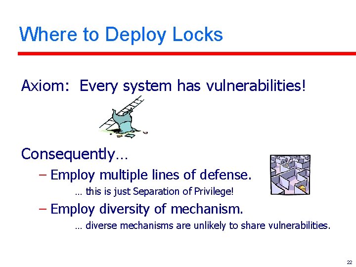 Where to Deploy Locks Axiom: Every system has vulnerabilities! Consequently… – Employ multiple lines
