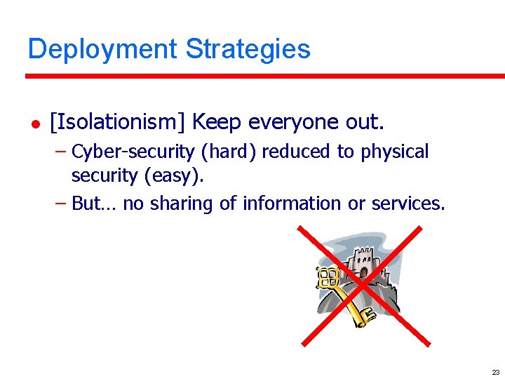 Deployment Strategies l [Isolationism] Keep everyone out. – Cyber-security (hard) reduced to physical security