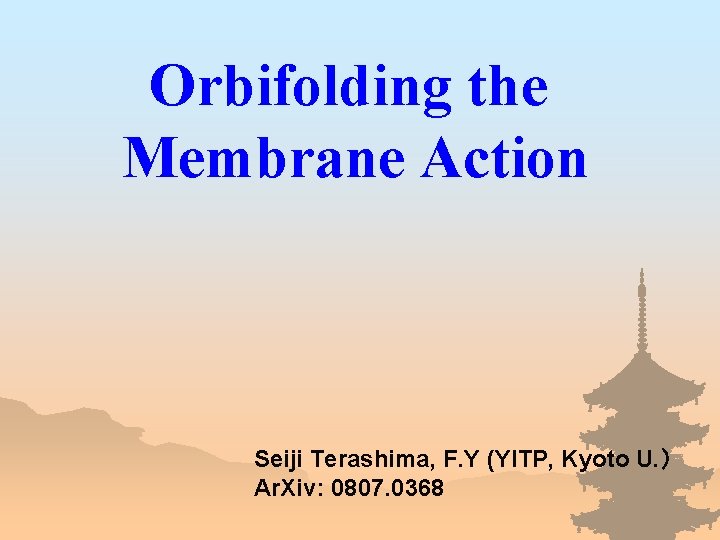 Orbifolding the Membrane Action Seiji Terashima, F. Y (YITP, Kyoto U. ） Ar. Xiv: