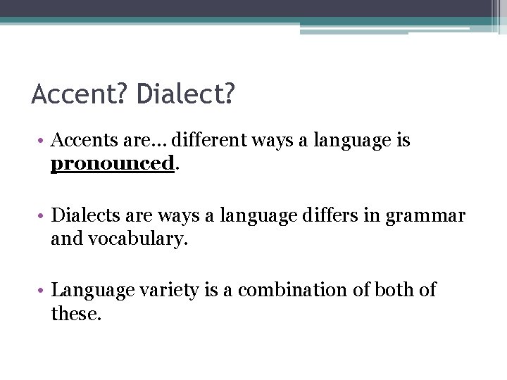 Accent? Dialect? • Accents are… different ways a language is pronounced. • Dialects are