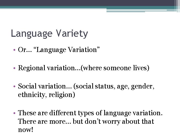 Language Variety • Or… “Language Variation” • Regional variation…(where someone lives) • Social variation…