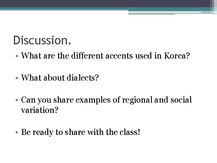 Discussion. • What are the different accents used in Korea? • What about dialects?