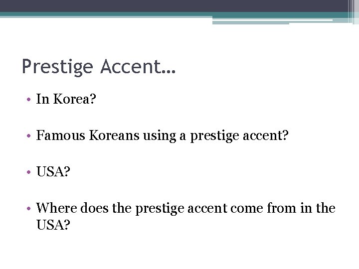 Prestige Accent… • In Korea? • Famous Koreans using a prestige accent? • USA?