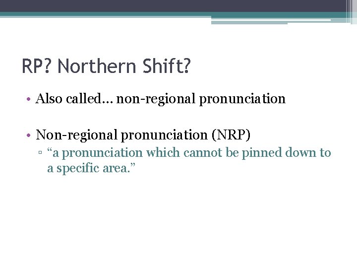 RP? Northern Shift? • Also called… non-regional pronunciation • Non-regional pronunciation (NRP) ▫ “a
